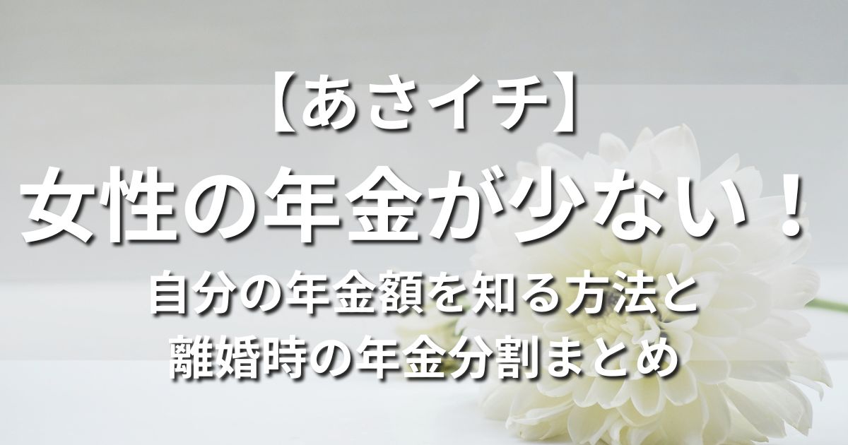 【あさイチ】女性の年金が少ない！自分の年金額を知る方法と離婚時の年金分割まとめ